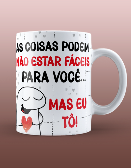 Caneca "As coisas porem não estar fáceis, mas EU to"